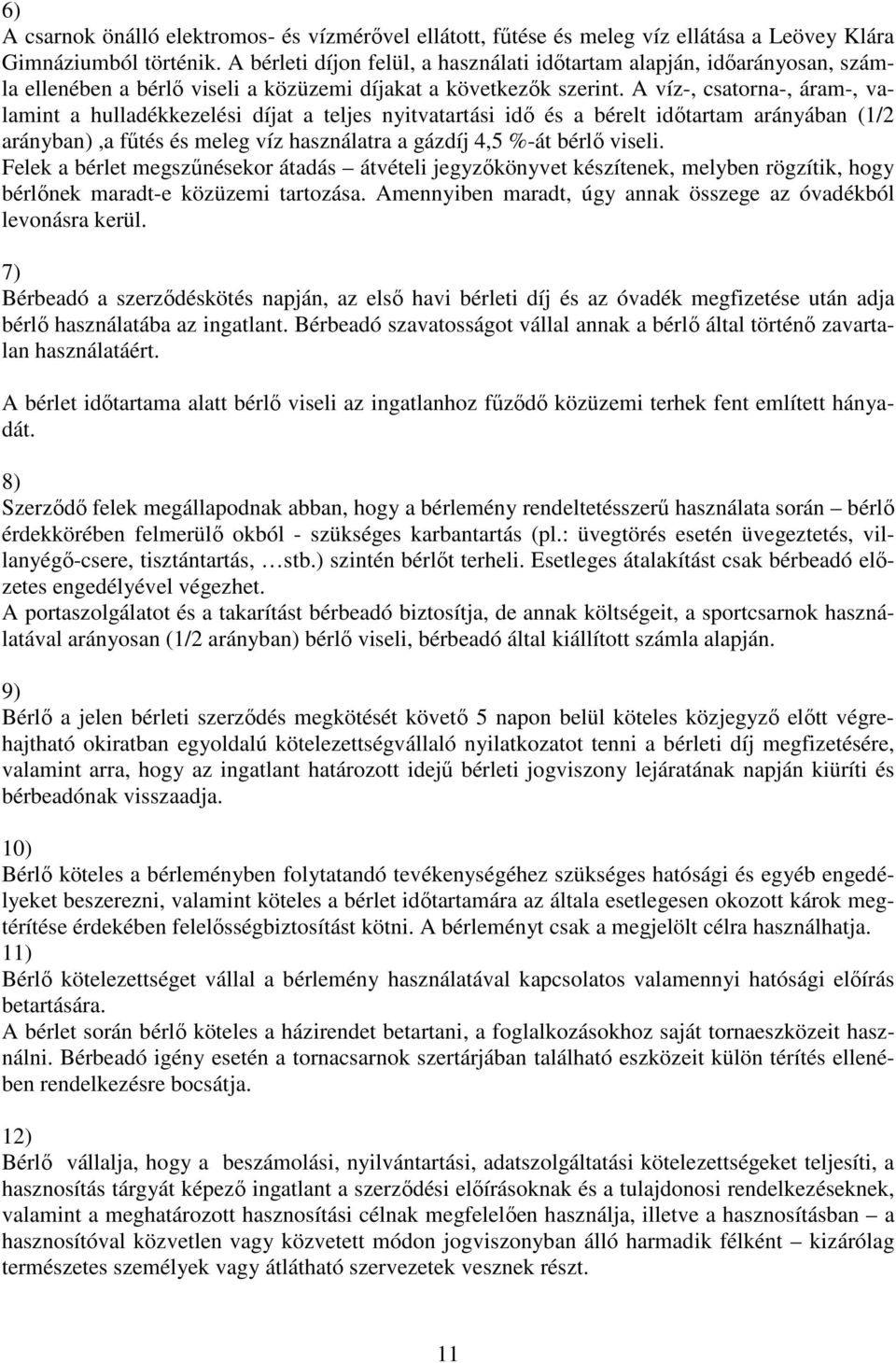 A víz-, csatorna-, áram-, valamint a hulladékkezelési díjat a teljes nyitvatartási idő és a bérelt időtartam arányában (1/2 arányban),a fűtés és meleg víz használatra a gázdíj 4,5 %-át bérlő viseli.