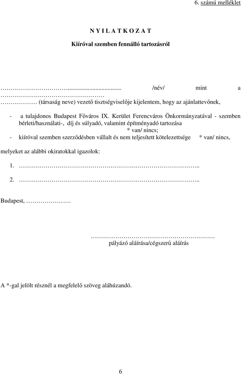 Kerület Ferencváros Önkormányzatával - szemben bérleti/használati-, díj és súlyadó, valamint építményadó tartozása * van/ nincs; - kiíróval