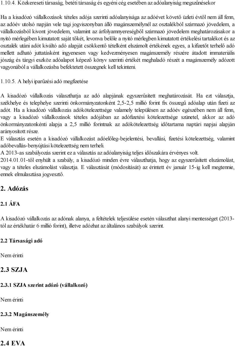 fenn, az adóév utolsó napján vele tagi jogviszonyban álló magánszemélynél az osztalékból származó jövedelem, a vállalkozásból kivont jövedelem, valamint az árfolyamnyereségből származó jövedelem