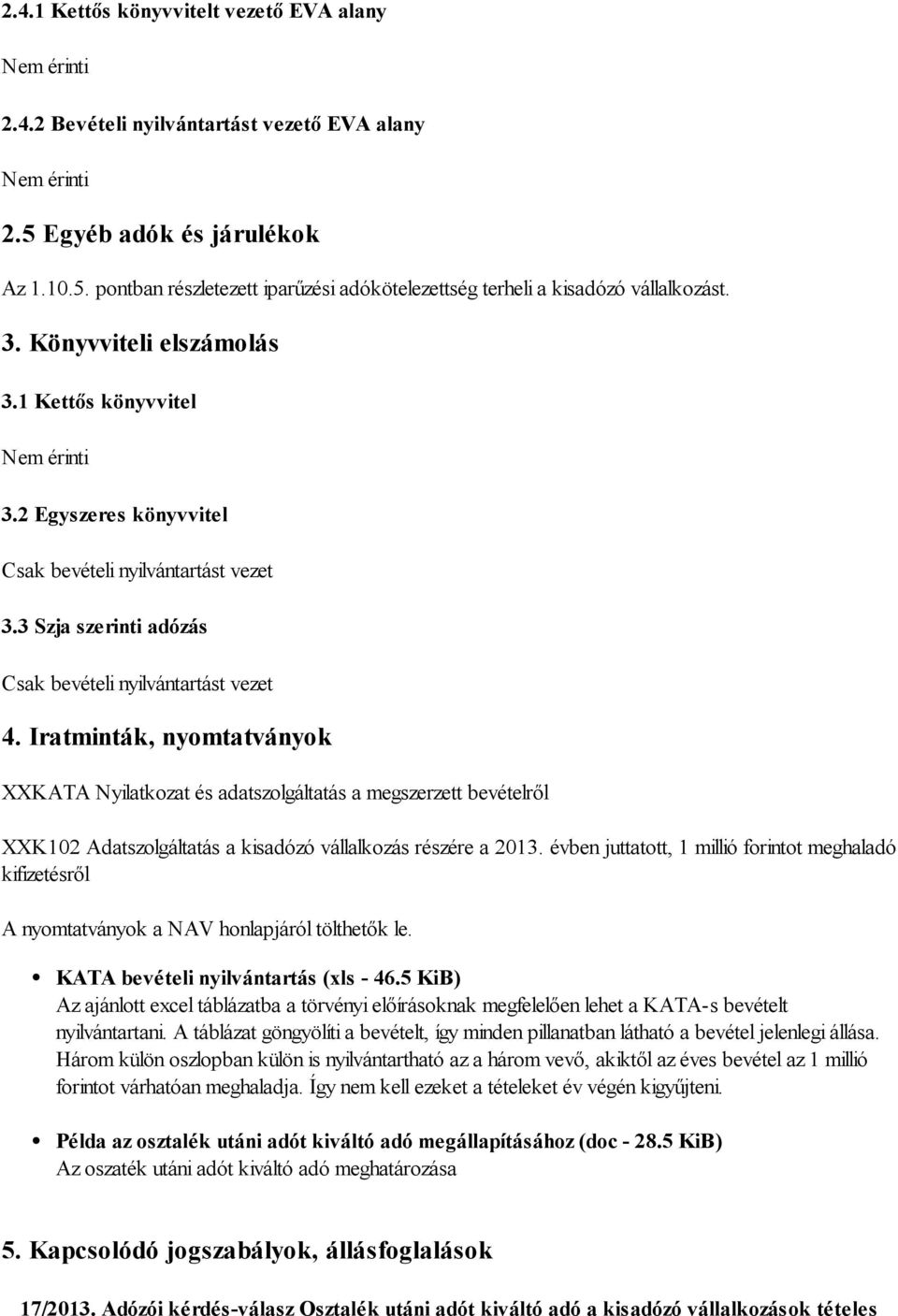 Iratminták, nyomtatványok XXKATA Nyilatkozat és adatszolgáltatás a megszerzett bevételről XXK102 Adatszolgáltatás a kisadózó vállalkozás részére a 2013.