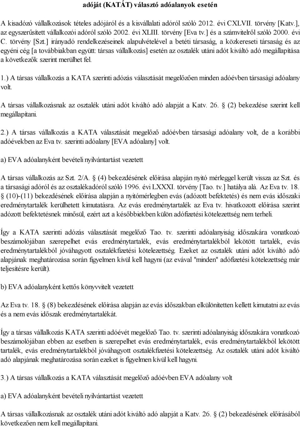 ] irányadó rendelkezéseinek alapulvételével a betéti társaság, a közkereseti társaság és az egyéni cég [a továbbiakban együtt: társas vállalkozás] esetén az osztalék utáni adót kiváltó adó