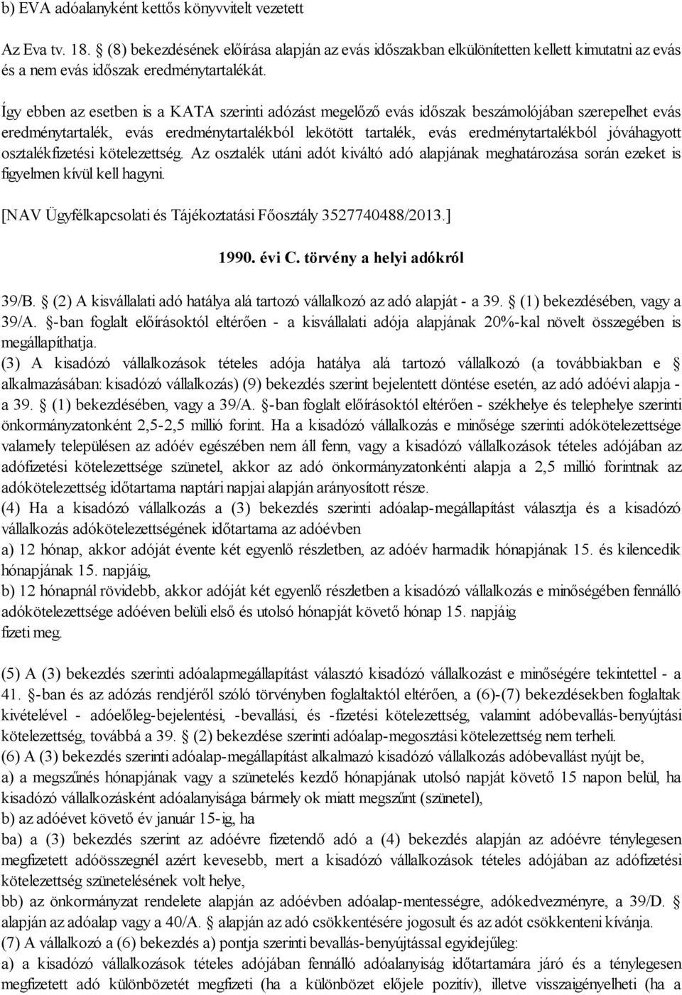 jóváhagyott osztalékfizetési kötelezettség. Az osztalék utáni adót kiváltó adó alapjának meghatározása során ezeket is figyelmen kívül kell hagyni.