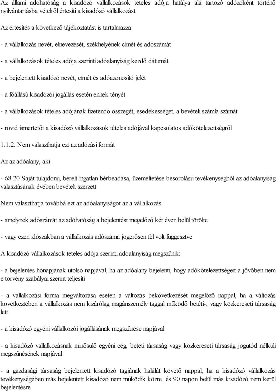 bejelentett kisadózó nevét, címét és adóazonosító jelét - a főállású kisadózói jogállás esetén ennek tényét - a vállalkozások tételes adójának fizetendő összegét, esedékességét, a bevételi számla