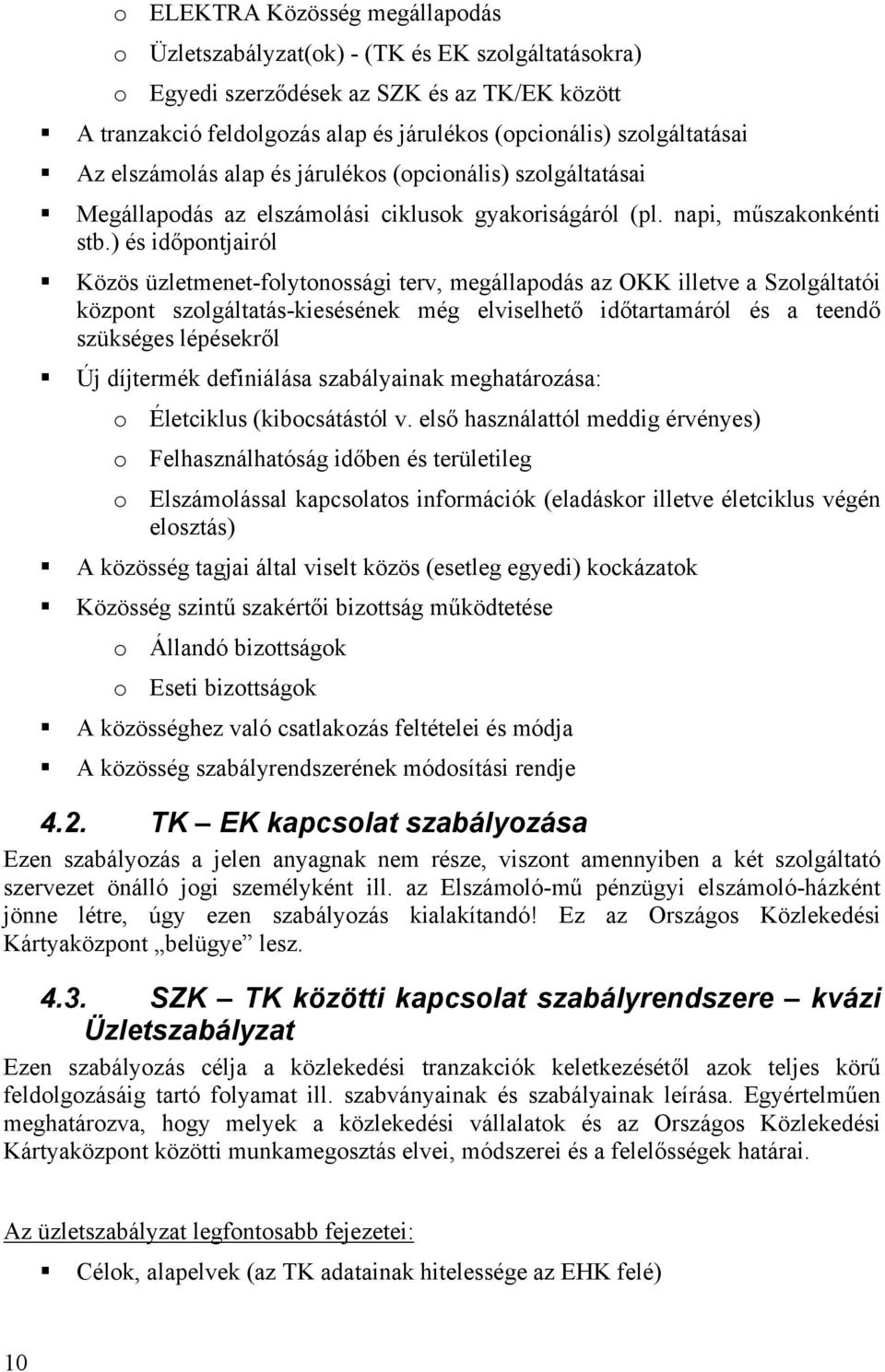 ) és időpontjairól Közös üzletmenet-folytonossági terv, megállapodás az OKK illetve a Szolgáltatói központ szolgáltatás-kiesésének még elviselhető időtartamáról és a teendő szükséges lépésekről Új