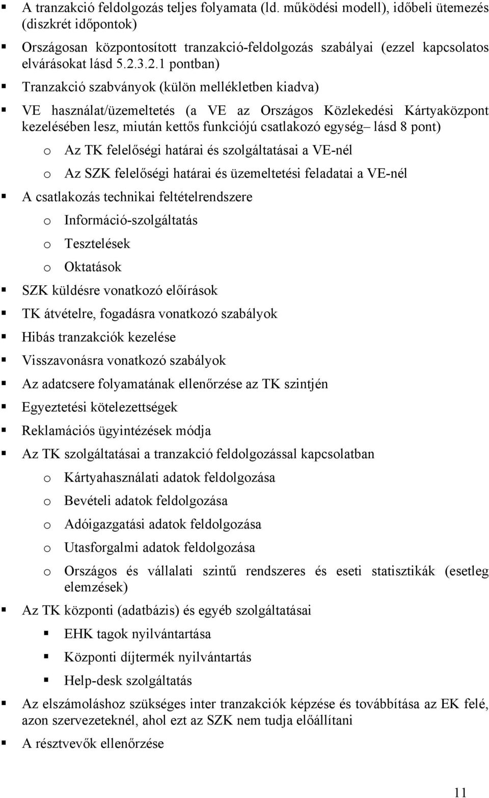 lásd 8 pont) o Az TK felelőségi határai és szolgáltatásai a VE-nél o Az SZK felelőségi határai és üzemeltetési feladatai a VE-nél A csatlakozás technikai feltételrendszere o Információ-szolgáltatás o