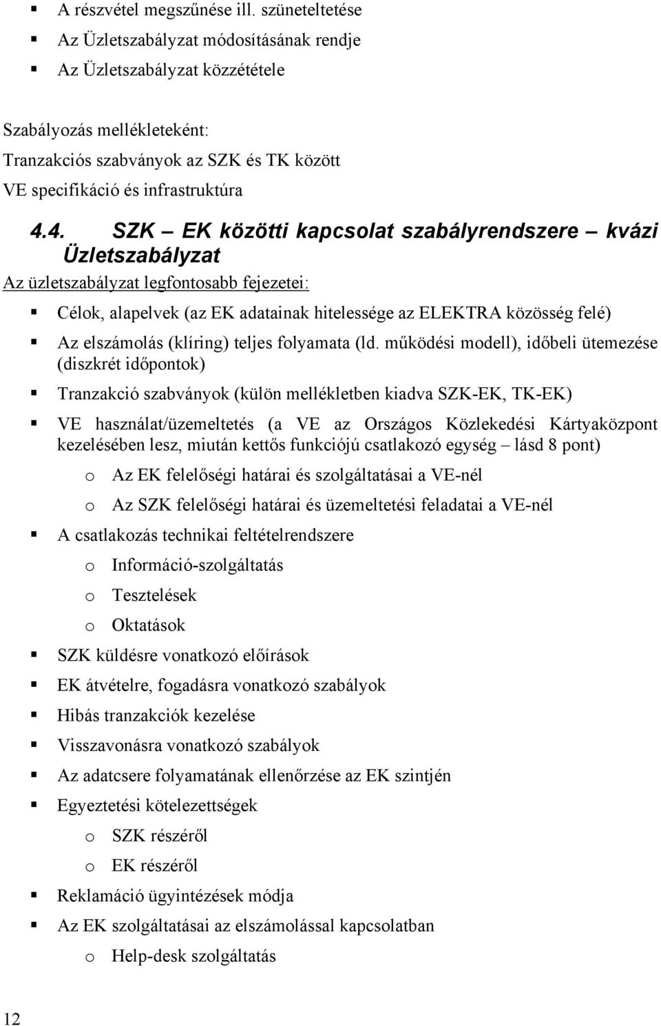 4. SZK EK közötti kapcsolat szabályrendszere kvázi Üzletszabályzat Az üzletszabályzat legfontosabb fejezetei: Célok, alapelvek (az EK adatainak hitelessége az ELEKTRA közösség felé) Az elszámolás