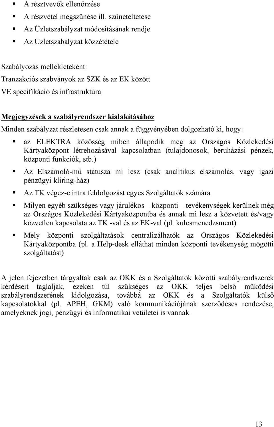 Megjegyzések a szabályrendszer kialakításához Minden szabályzat részletesen csak annak a függvényében dolgozható ki, hogy: az ELEKTRA közösség miben állapodik meg az Országos Közlekedési