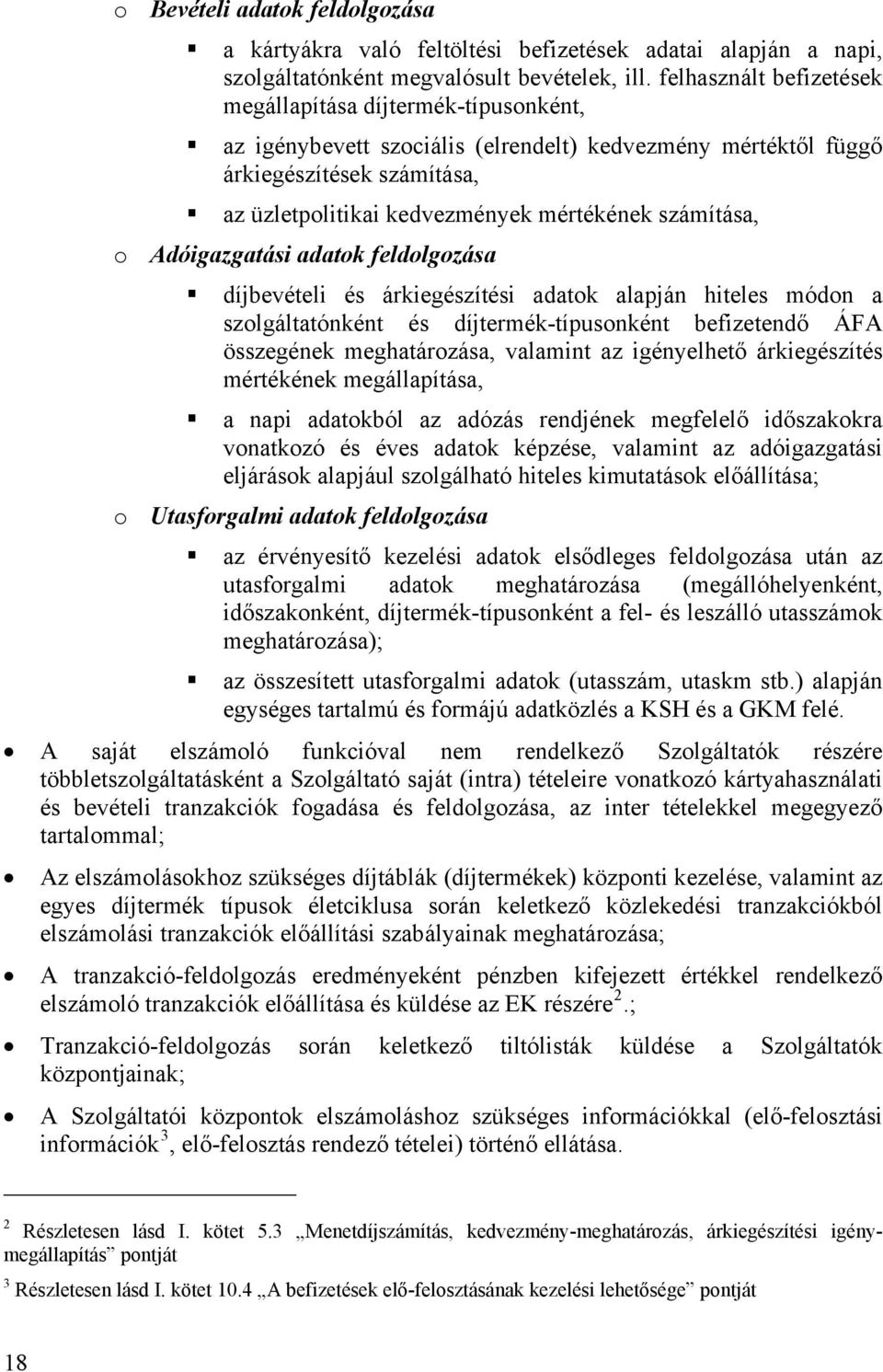 számítása, o Adóigazgatási adatok feldolgozása díjbevételi és árkiegészítési adatok alapján hiteles módon a szolgáltatónként és díjtermék-típusonként befizetendő ÁFA összegének meghatározása,