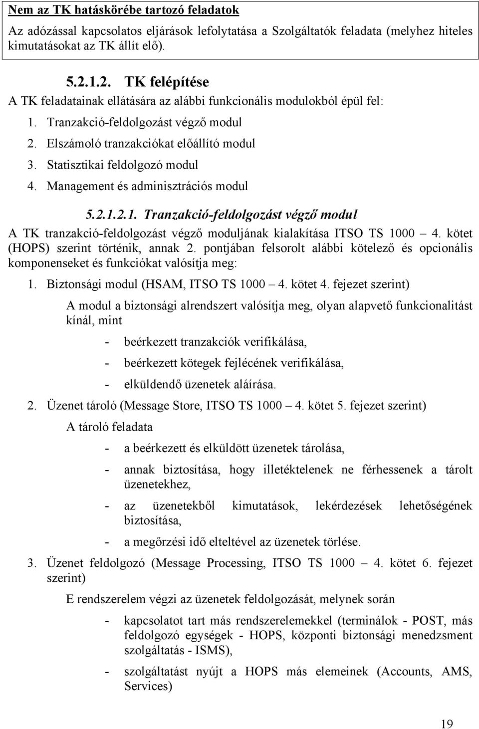 Statisztikai feldolgozó modul 4. Management és adminisztrációs modul 5.2.1.2.1. Tranzakció-feldolgozást végző modul A TK tranzakció-feldolgozást végző moduljának kialakítása ITSO TS 1000 4.