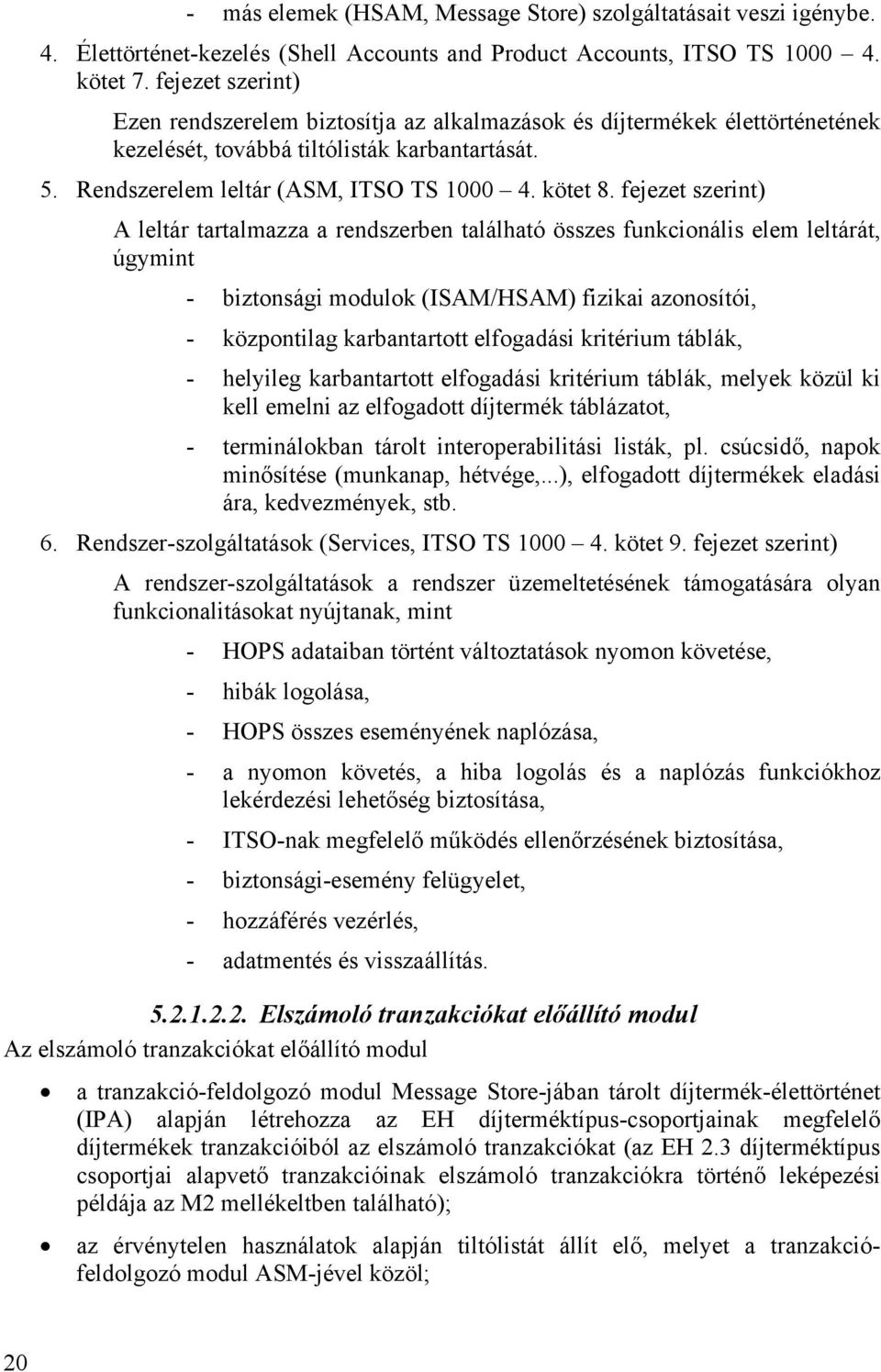 fejezet szerint) A leltár tartalmazza a rendszerben található összes funkcionális elem leltárát, úgymint - biztonsági modulok (ISAM/HSAM) fizikai azonosítói, - központilag karbantartott elfogadási