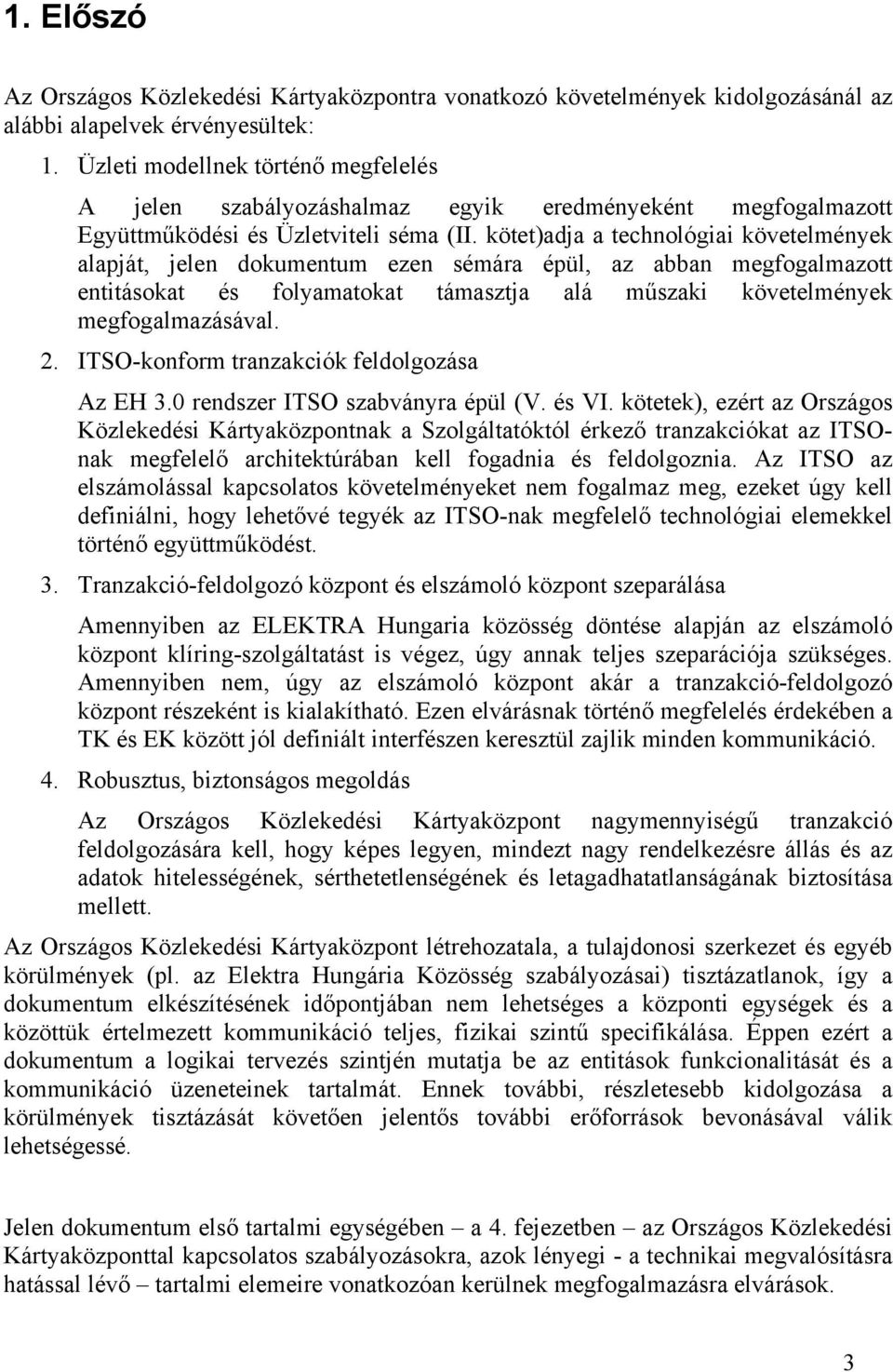 kötet)adja a technológiai követelmények alapját, jelen dokumentum ezen sémára épül, az abban megfogalmazott entitásokat és folyamatokat támasztja alá műszaki követelmények megfogalmazásával. 2.