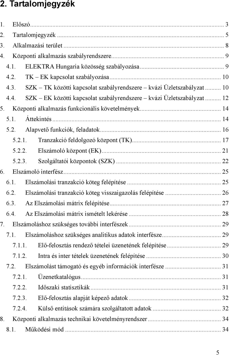 Központi alkalmazás funkcionális követelmények... 14 5.1. Áttekintés... 14 5.2. Alapvető funkciók, feladatok... 16 5.2.1. Tranzakció feldolgozó központ (TK)... 17 5.2.2. Elszámoló központ (EK)... 21 5.