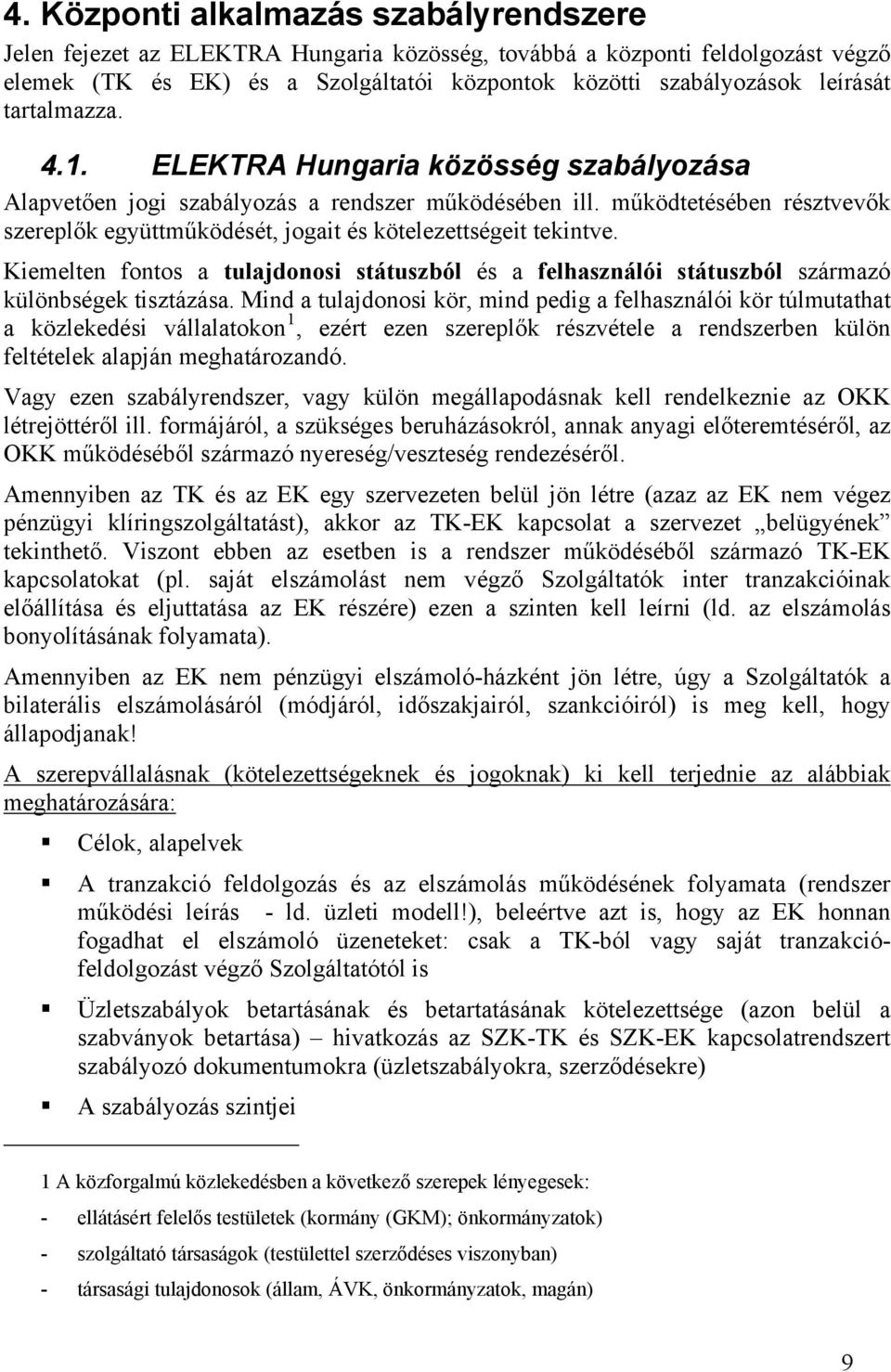 működtetésében résztvevők szereplők együttműködését, jogait és kötelezettségeit tekintve. Kiemelten fontos a tulajdonosi státuszból és a felhasználói státuszból származó különbségek tisztázása.