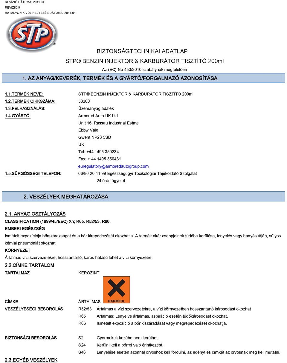 GYÁRTÓ: Armored Auto UK Ltd Unit 16, Rassau Industrial Estate Ebbw Vale Gwent NP23 5SD UK Tel: +44 1495 350234 Fax: + 44 1495 350431 euregulatory@armoredautogroup.com 1.5.SÜRGŐSSÉGI TELEFON: 06/80 20 11 99 Egészségügyi Toxikológiai Tájékoztató Szolgálat 24 órás ügyelet 2.