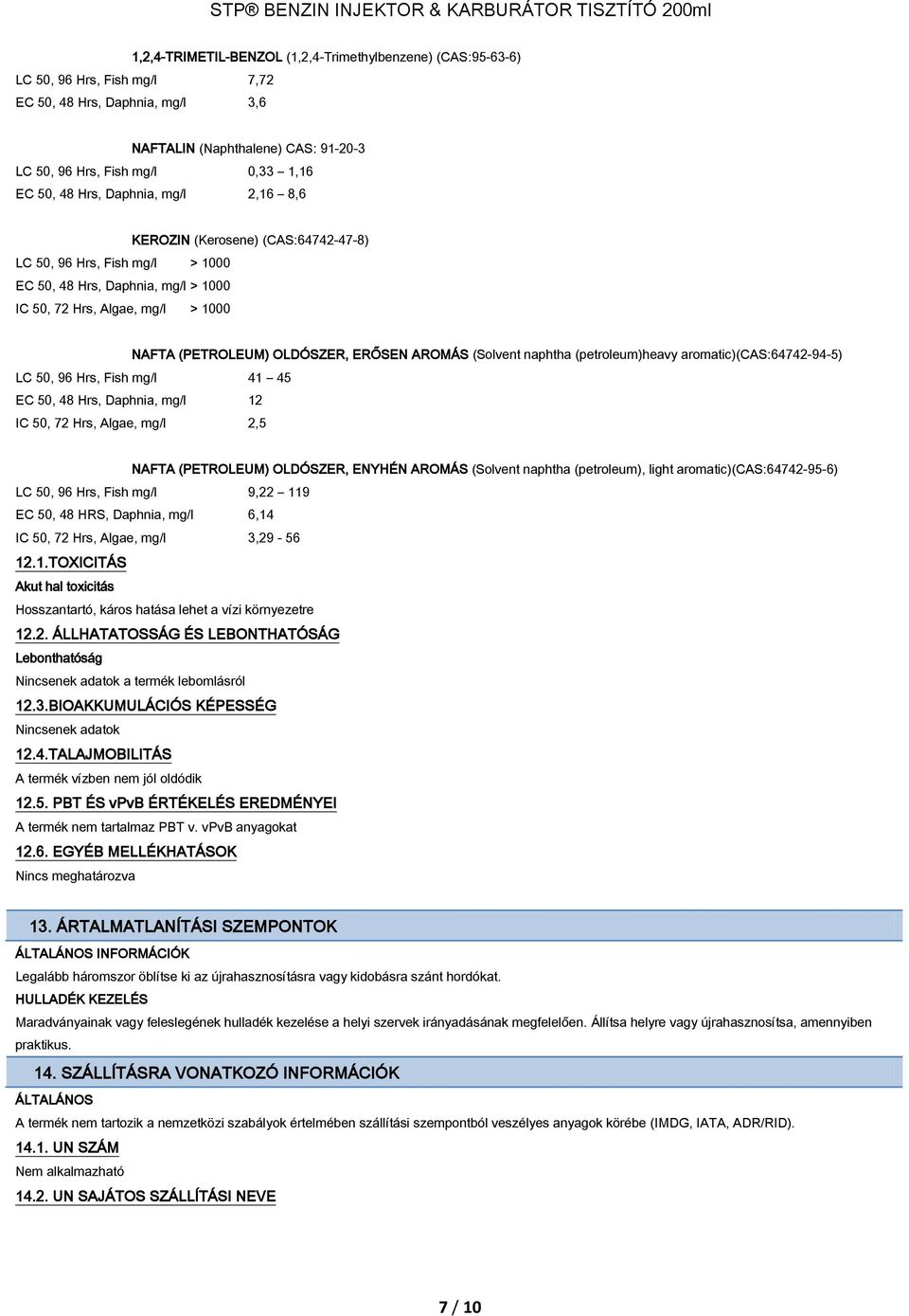 OLDÓSZER, ERŐSEN AROMÁS (Solvent naphtha (petroleum)heavy aromatic)(cas:64742-94-5) LC 50, 96 Hrs, Fish mg/l 41 45 EC 50, 48 Hrs, Daphnia, mg/l 12 IC 50, 72 Hrs, Algae, mg/l 2,5 NAFTA (PETROLEUM)