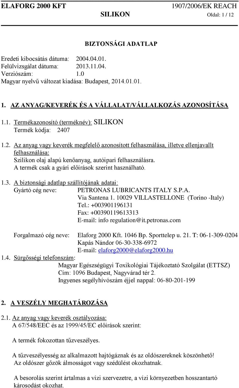 07 1.2. Az anyag vagy keverék megfelelő azonosított felhasználása, illetve ellenjavallt felhasználása: Szilikon olaj alapú kenőanyag, autóipari felhasználásra.