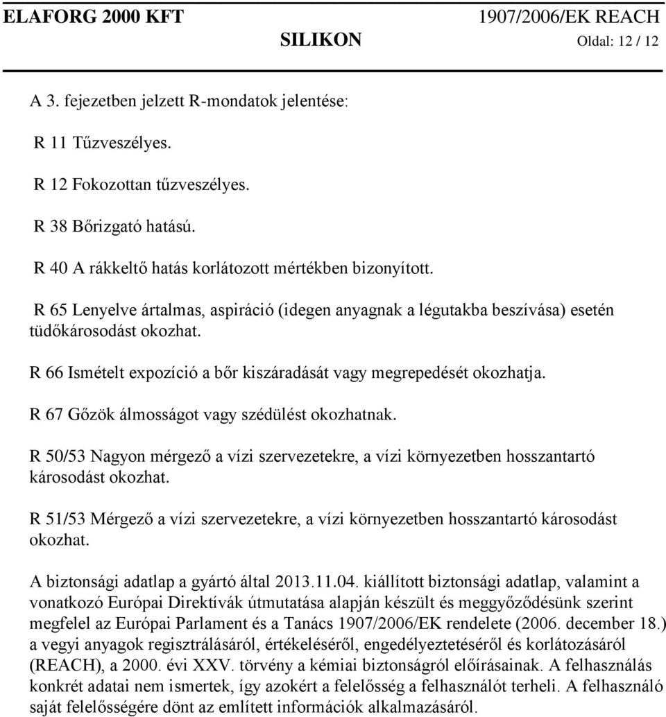 R 67 Gőzök álmosságot vagy szédülést okozhatnak. R 50/53 Nagyon mérgező a vízi szervezetekre, a vízi környezetben hosszantartó károsodást okozhat.