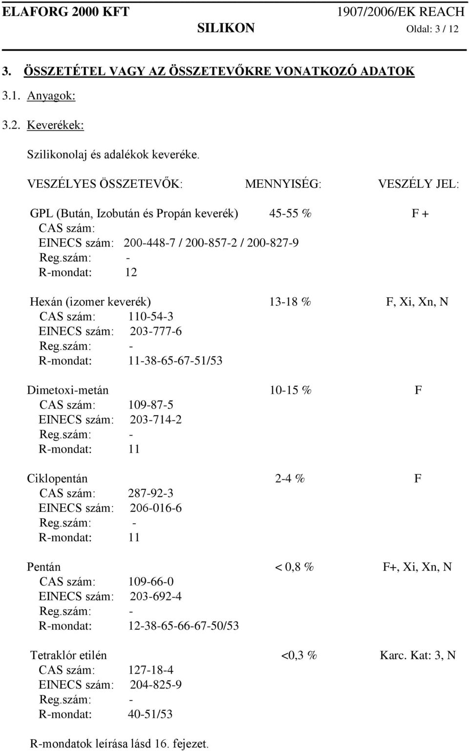 szám: - R-mondat: 12 Hexán (izomer keverék) 13-18 % F, Xi, Xn, N CAS szám: 110-54-3 EINECS szám: 203-777-6 Reg.