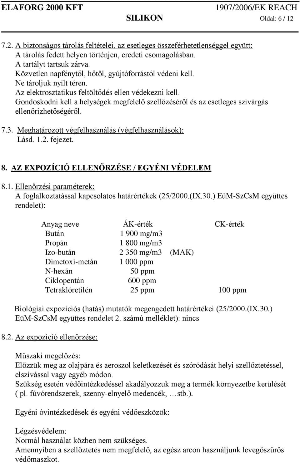 Gondoskodni kell a helységek megfelelő szellőzéséről és az esetleges szivárgás ellenőrizhetőségéről. 7.3. Meghatározott végfelhasználás (végfelhasználások): Lásd. 1.2. fejezet. 8.