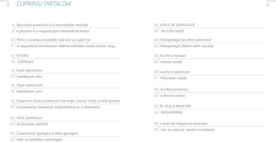 hidrologic natural-inițial cu noile granițe 17 A természetes vízrendszer kettészakítása az új határokkal 20 Date generale 21 Általános adatok 22 Caracteristici geologice și hidro-geologice: 23 Föld-