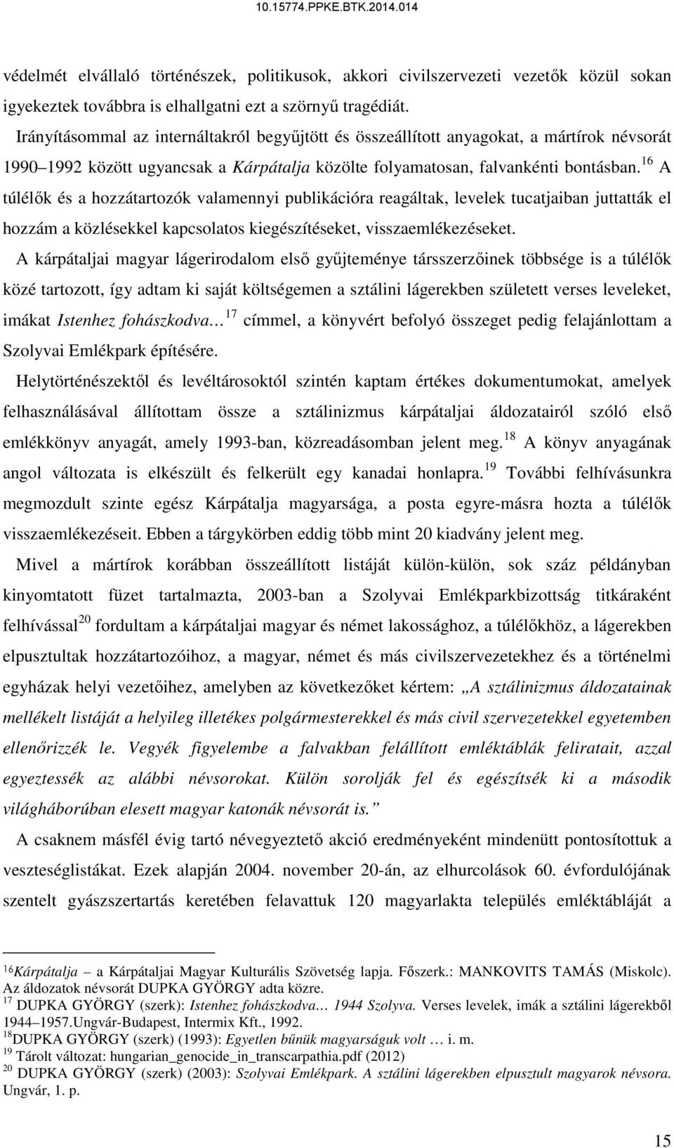 16 A túlélők és a hozzátartozók valamennyi publikációra reagáltak, levelek tucatjaiban juttatták el hozzám a közlésekkel kapcsolatos kiegészítéseket, visszaemlékezéseket.