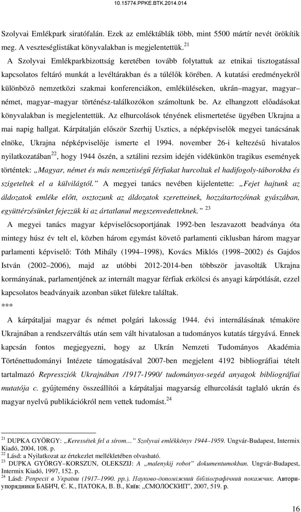 A kutatási eredményekről különböző nemzetközi szakmai konferenciákon, emléküléseken, ukrán magyar, magyar német, magyar magyar történész-találkozókon számoltunk be.