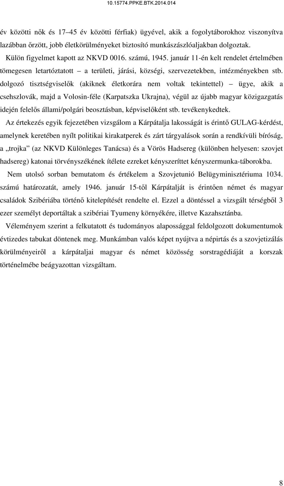 dolgozó tisztségviselők (akiknek életkorára nem voltak tekintettel) ügye, akik a csehszlovák, majd a Volosin-féle (Karpatszka Ukrajna), végül az újabb magyar közigazgatás idején felelős