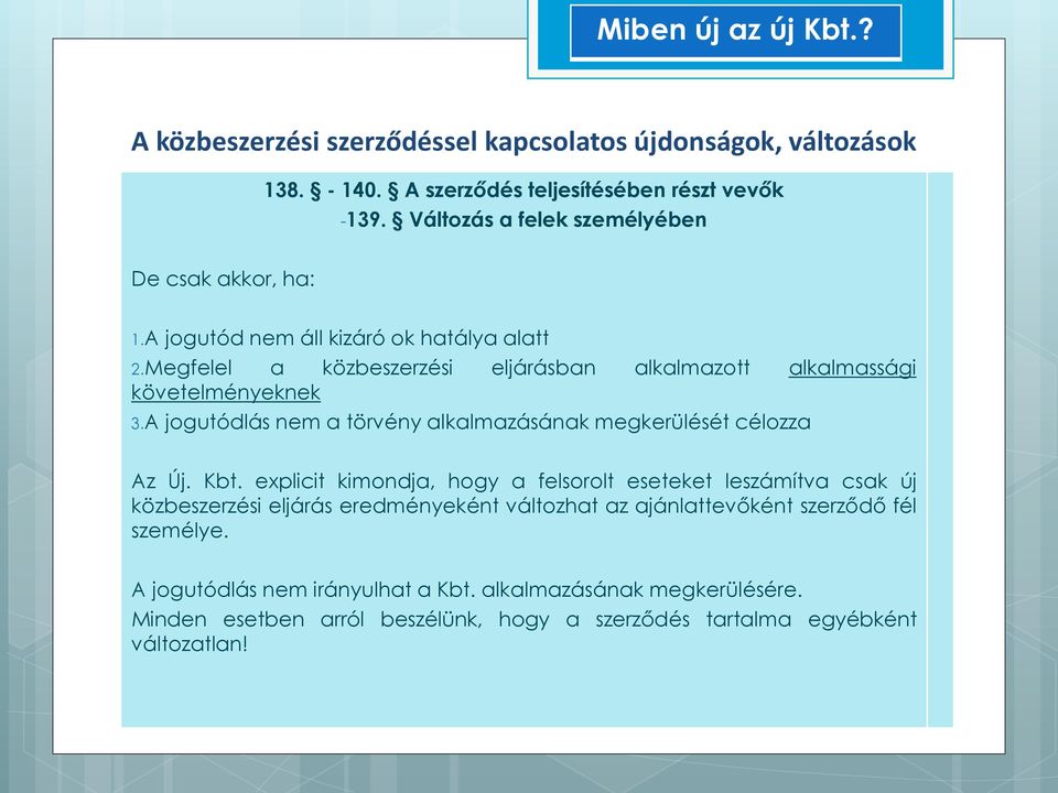 Kbt. explicit kimondja, hogy a felsorolt eseteket leszámítva csak új közbeszerzési eljárás eredményeként változhat az ajánlattevőként szerződő fél