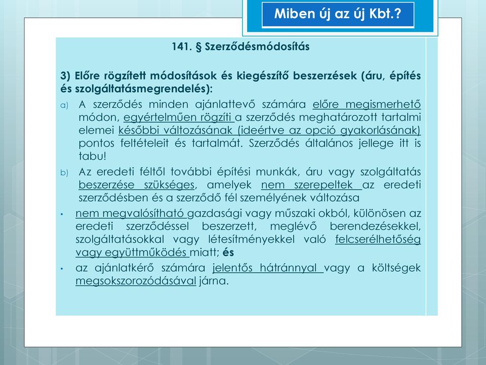 b) Az eredeti féltől további építési munkák, áru vagy szolgáltatás beszerzése szükséges, amelyek nem szerepeltek az eredeti szerződésben és a szerződő fél személyének változása nem megvalósítható