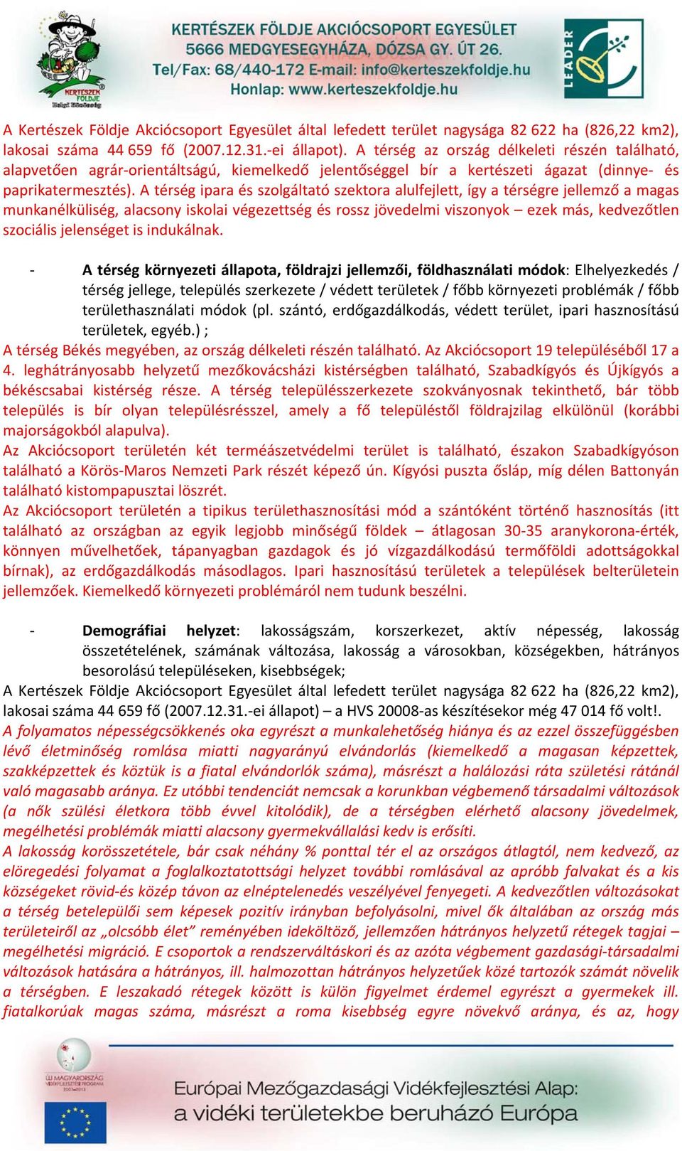 A térség ipara és szolgáltató szektora alulfejlett, így a térségre jellemző a magas munkanélküliség, alacsony iskolai végezettség és rossz jövedelmi viszonyok ezek más, kedvezőtlen szociális