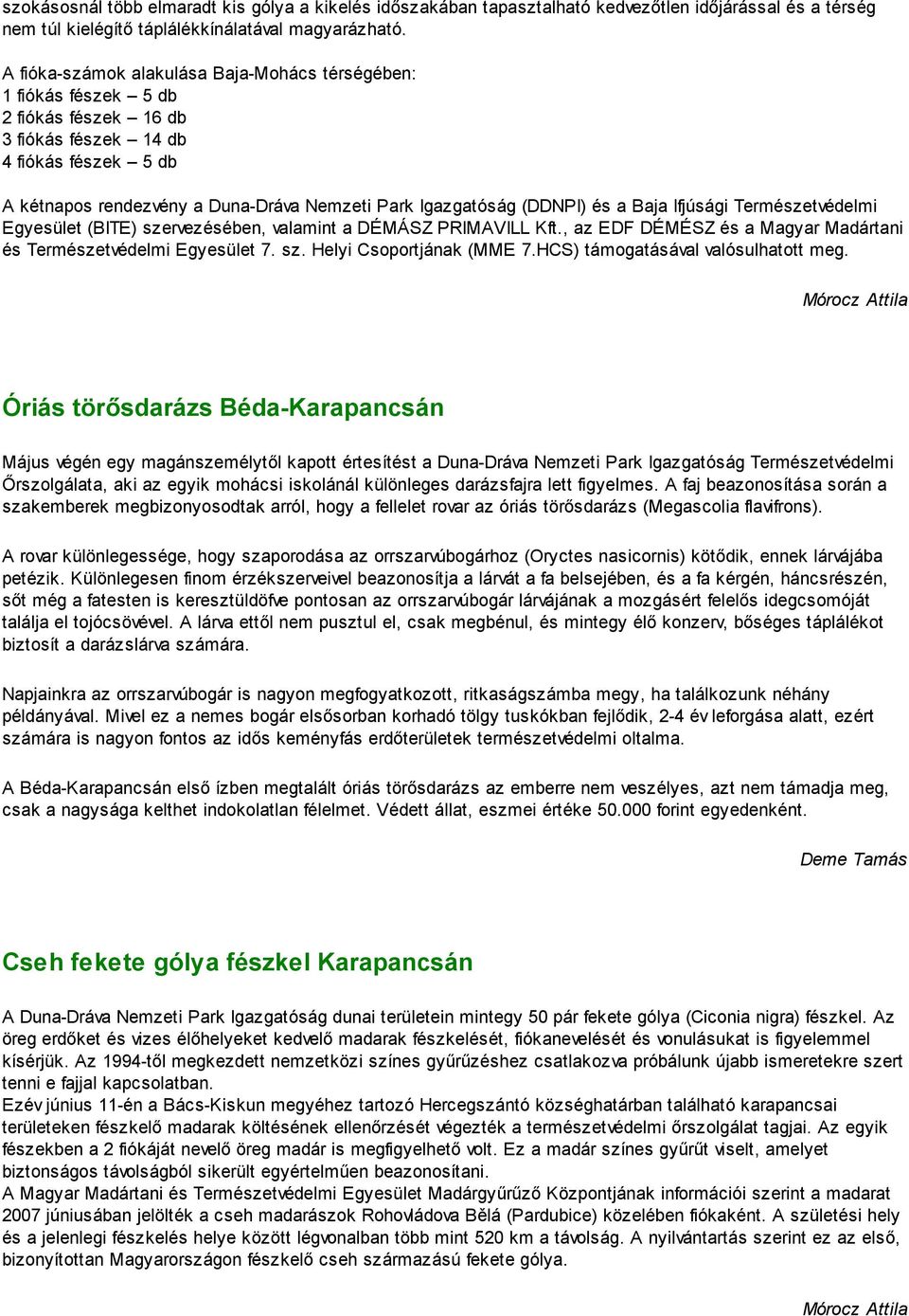 (DDNPI) és a Baja Ifjúsági Természetvédelmi Egyesület (BITE) szervezésében, valamint a DÉMÁSZ PRIMAVILL Kft., az EDF DÉMÉSZ és a Magyar Madártani és Természetvédelmi Egyesület 7. sz. Helyi Csoportjának (MME 7.