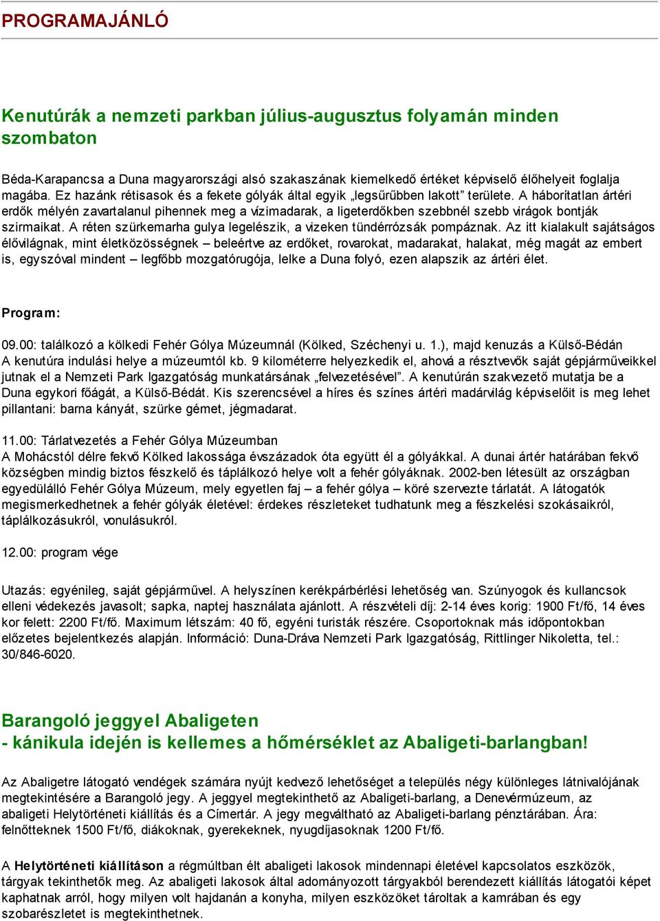 A háborítatlan ártéri erdők mélyén zavartalanul pihennek meg a vízimadarak, a ligeterdőkben szebbnél szebb virágok bontják szirmaikat.