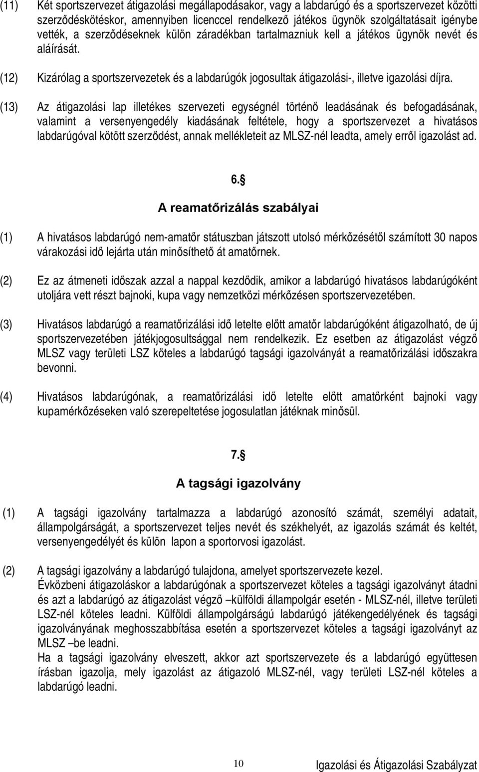 (13) Az átigazolási lap illetékes szervezeti egységnél történ leadásának és befogadásának, valamint a versenyengedély kiadásának feltétele, hogy a sportszervezet a hivatásos labdarúgóval kötött szerz