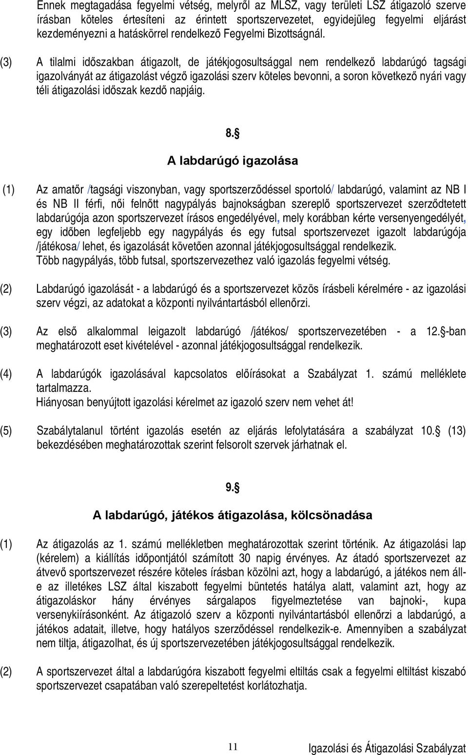 (3) A tilalmi id szakban átigazolt, de játékjogosultsággal nem rendelkez labdarúgó tagsági igazolványát az átigazolást végz igazolási szerv köteles bevonni, a soron következ nyári vagy téli