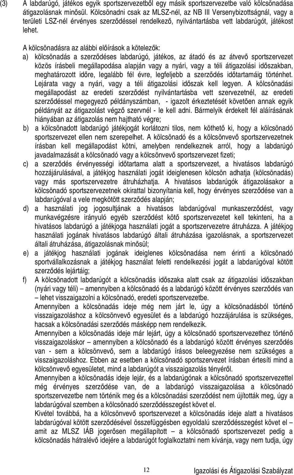 A kölcsönadásra az alábbi el írások a kötelez k: a) kölcsönadás a szerz déses labdarúgó, játékos, az átadó és az átvev sportszervezet közös írásbeli megállapodása alapján vagy a nyári, vagy a téli