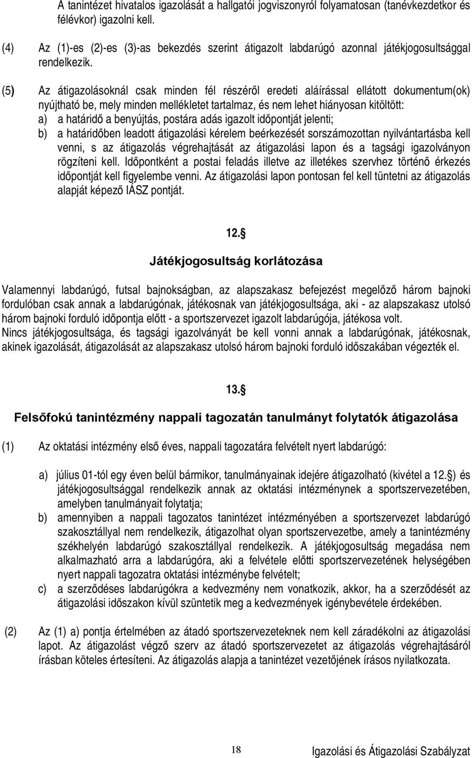 (5) Az átigazolásoknál csak minden fél részér l eredeti aláírással ellátott dokumentum(ok) nyújtható be, mely minden mellékletet tartalmaz, és nem lehet hiányosan kitöltött: a) a határid a benyújtás,