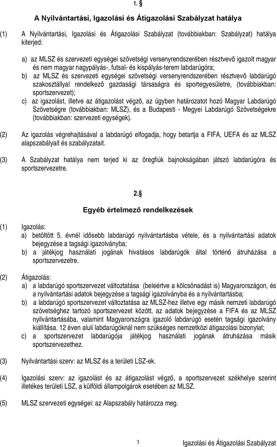 sportegyesületre, (továbbiakban: sportszervezet); c) az igazolást, illetve az átigazolást végz, az ügyben határozatot hozó Magyar Labdarúgó Szövetségre (továbbiakban: MLSZ), és a Budapesti - Megyei