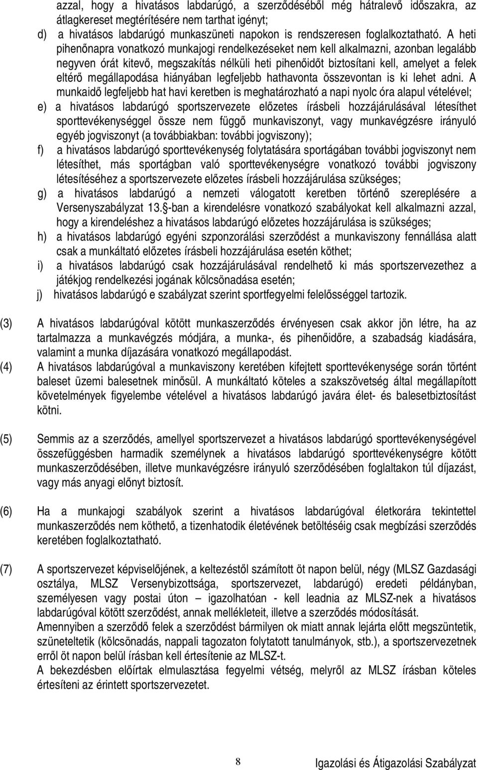 A heti pihen napra vonatkozó munkajogi rendelkezéseket nem kell alkalmazni, azonban legalább negyven órát kitev, megszakítás nélküli heti pihen id t biztosítani kell, amelyet a felek eltér