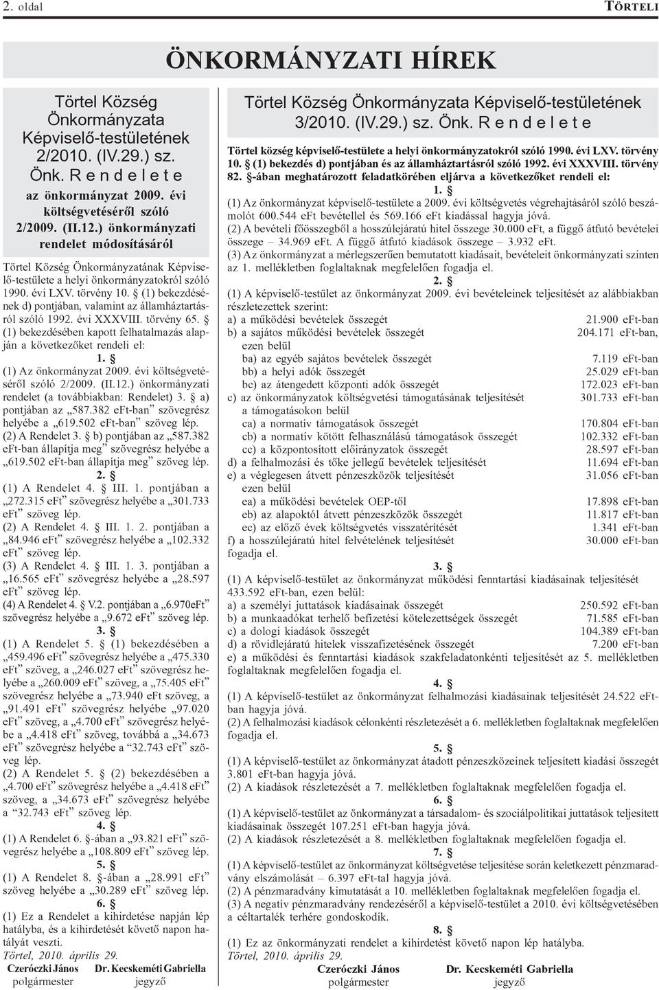 (1) bekezdésének d) pontjában, valamint az államháztartásról szóló 1992. évi XXXVIII. törvény 65. (1) bekezdésében kapott felhatalmazás alapján a következõket rendeli el: 1. (1) Az önkormányzat 2009.