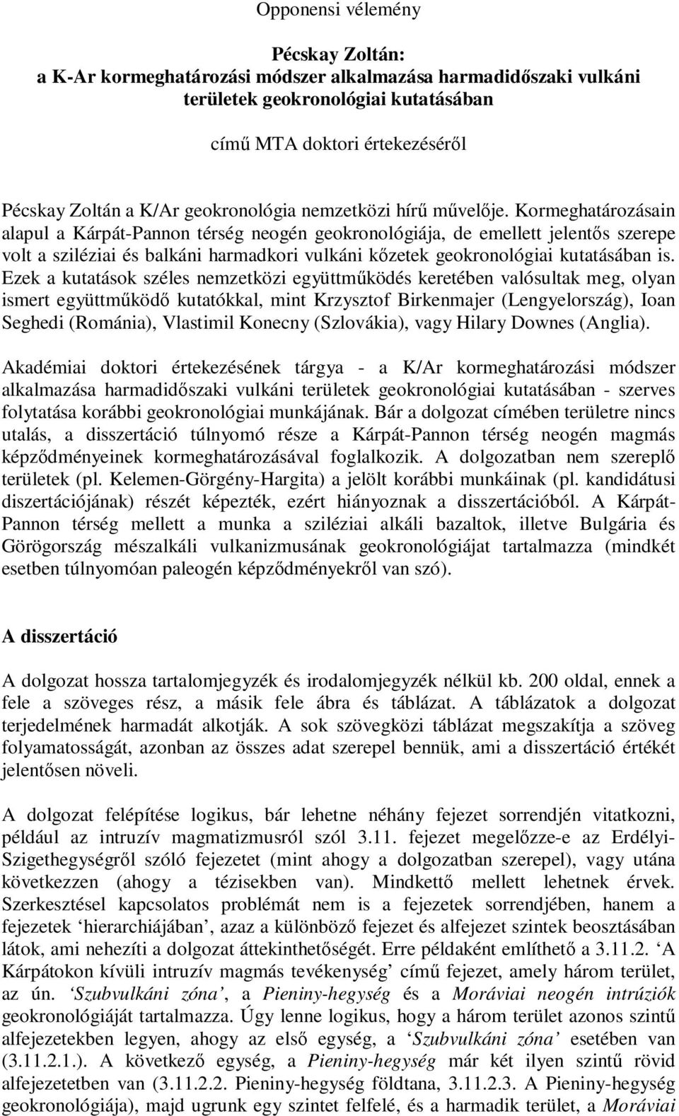 Kormeghatározásain alapul a Kárpát-Pannon térség neogén geokronológiája, de emellett jelentıs szerepe volt a sziléziai és balkáni harmadkori vulkáni kızetek geokronológiai kutatásában is.