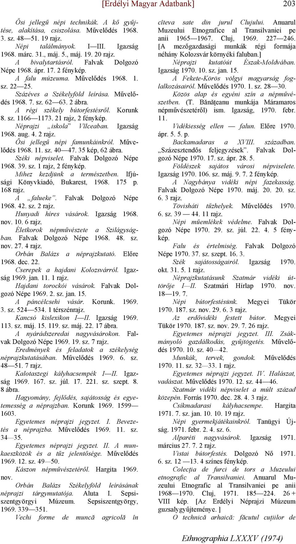 A régi székely bútorfestésről. Korunk 8. sz. 1166 1173. 21 rajz, 2 fénykép. Néprajzi iskola Vîlceaban. Igazság 1968. aug. 4. 2 rajz. Ősi jellegű népi famunkáinkról. Művelődés 1968. 11. sz. 40 47.