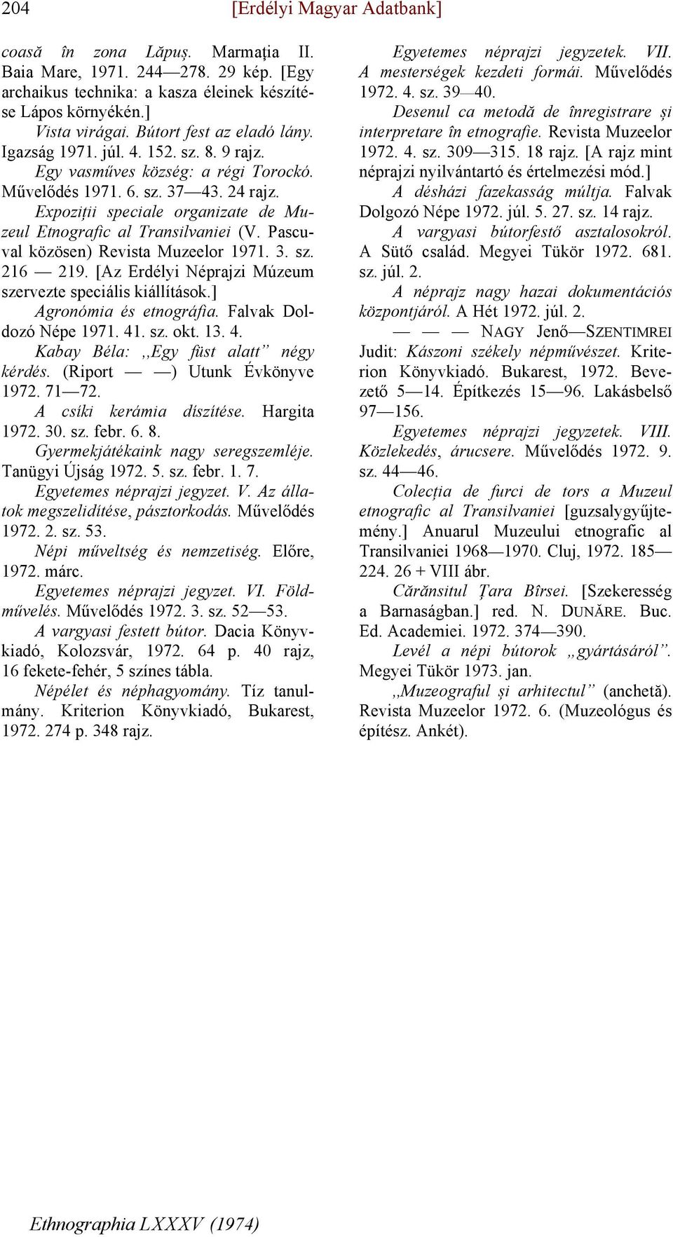 Pascuval közösen) Revista Muzeelor 1971. 3. sz. 216 219. [Az Erdélyi Néprajzi Múzeum szervezte speciális kiállítások.] Agronómia és etnográfia. Falvak Doldozó Népe 1971. 41