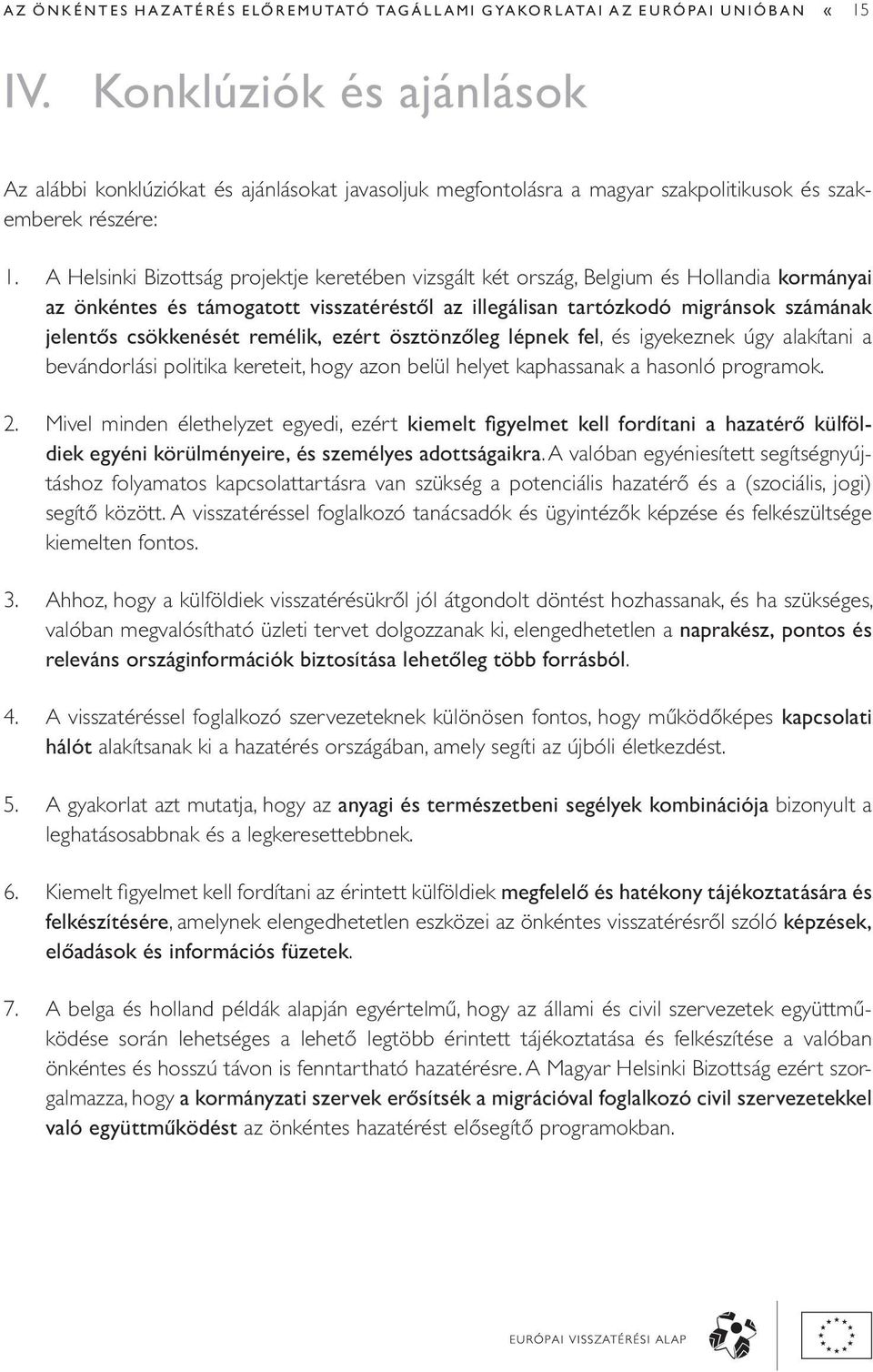 A Helsinki Bizottság projektje keretében vizsgált két ország, Belgium és Hollandia kormányai az önkéntes és támogatott visszatéréstől az illegálisan tartózkodó migránsok számának jelentős csökkenését