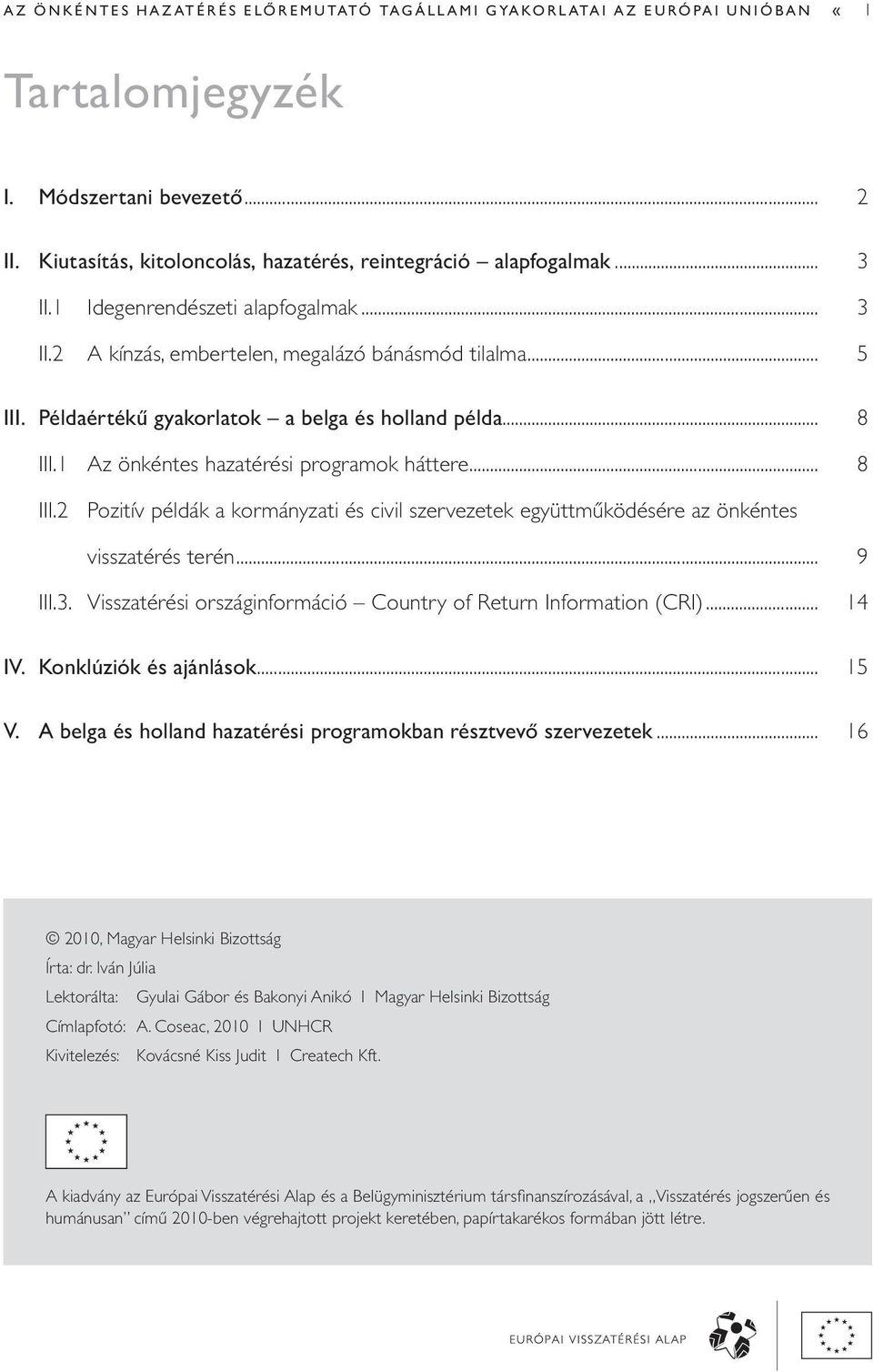 1 Az önkéntes hazatérési programok háttere... 8 III.2 Pozitív példák a kormányzati és civil szervezetek együttműködésére az önkéntes visszatérés terén... 9 III.3.