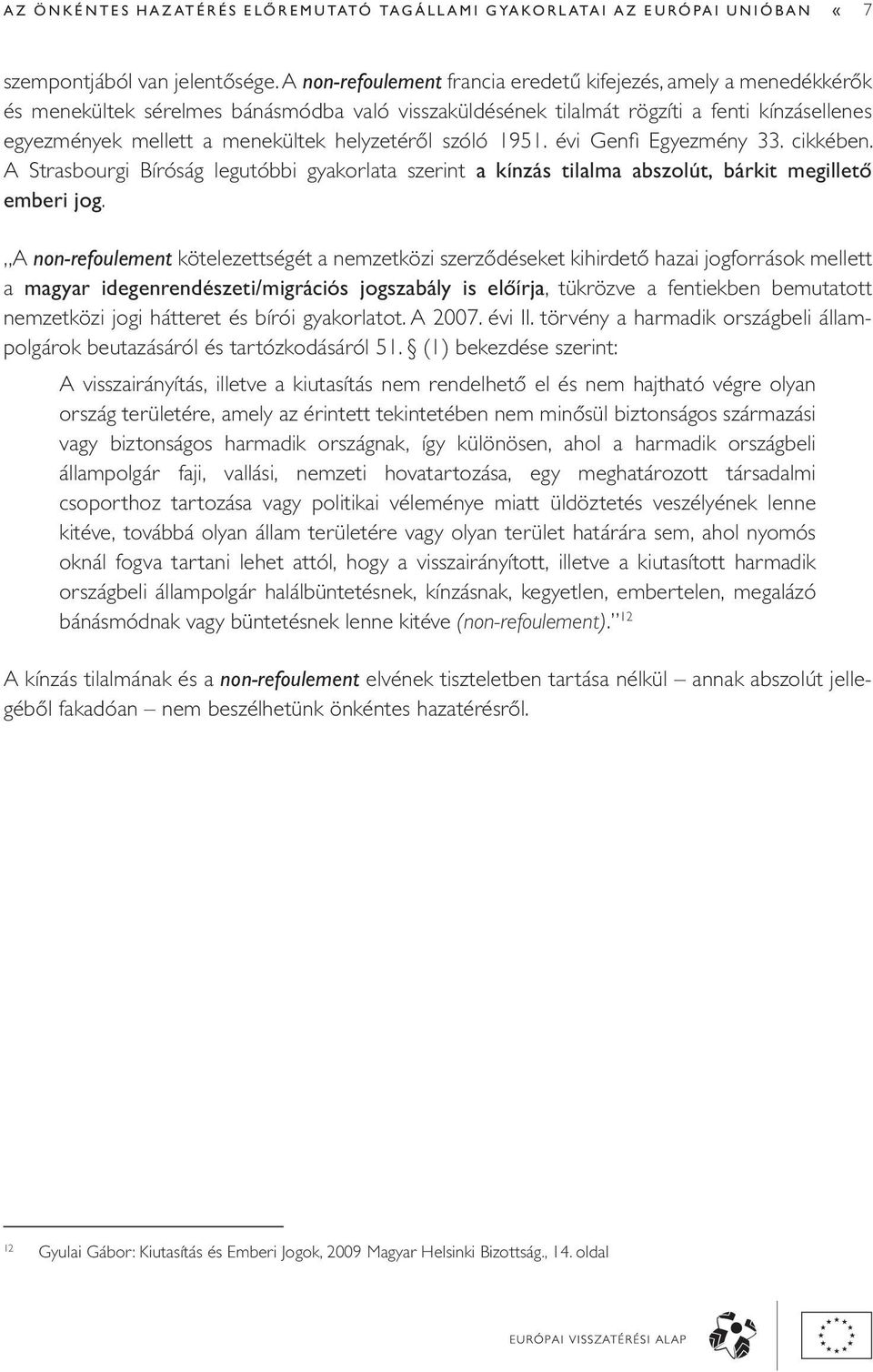 helyzetéről szóló 1951. évi Genfi Egyezmény 33. cikkében. A Strasbourgi Bíróság legutóbbi gyakorlata szerint a kínzás tilalma abszolút, bárkit megillető emberi jog.