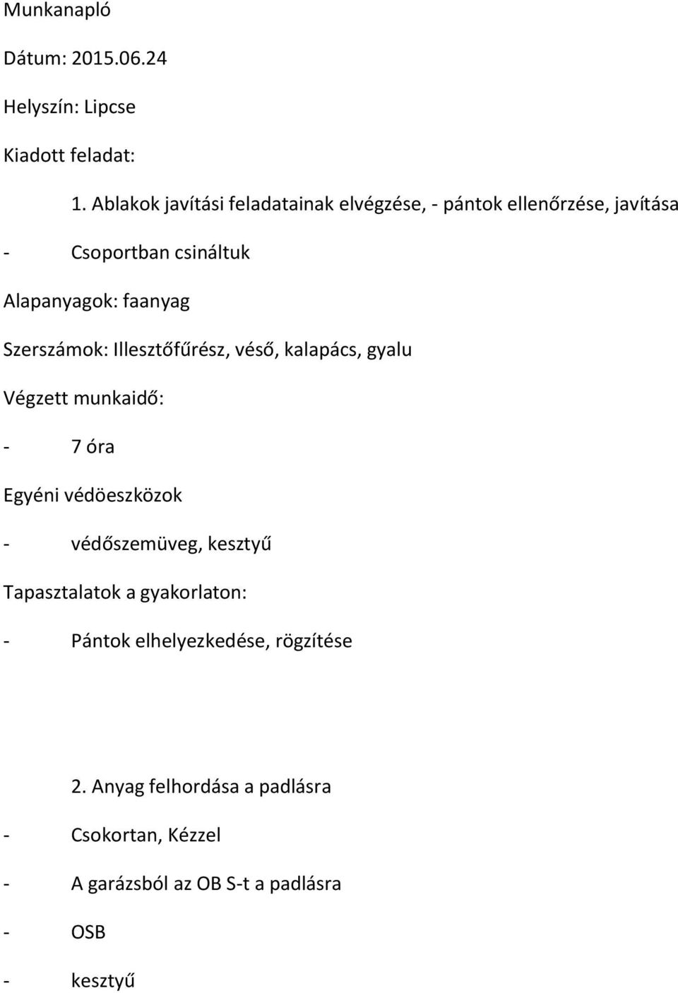 Alapanyagok: faanyag Szerszámok: Illesztőfűrész, véső, kalapács, gyalu Végzett munkaidő: Egyéni