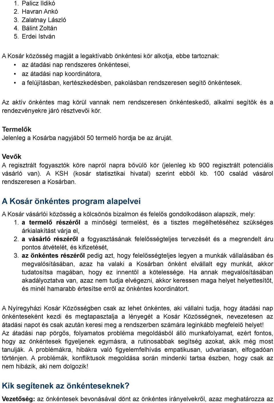 pakolásban rendszeresen segítő önkéntesek. Az aktív önkéntes mag körül vannak nem rendszeresen önkénteskedő, alkalmi segítők és a rendezvényekre járó résztvevői kör.