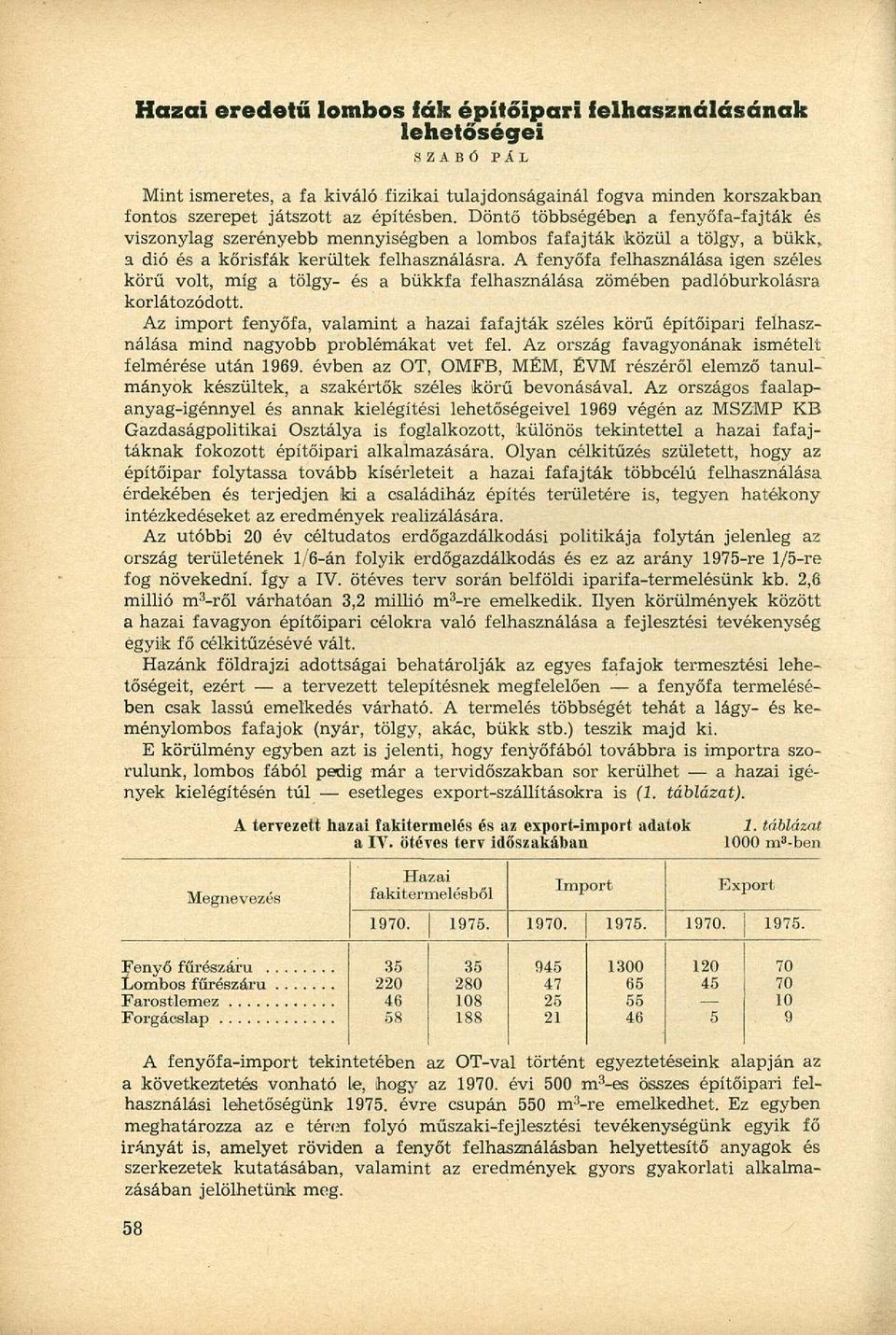 A fenyőfa felhasználása igen széles körű volt, míg a tölgy- és a bükkfa felhasználása zömében padlóburkolásra korlátozódott.