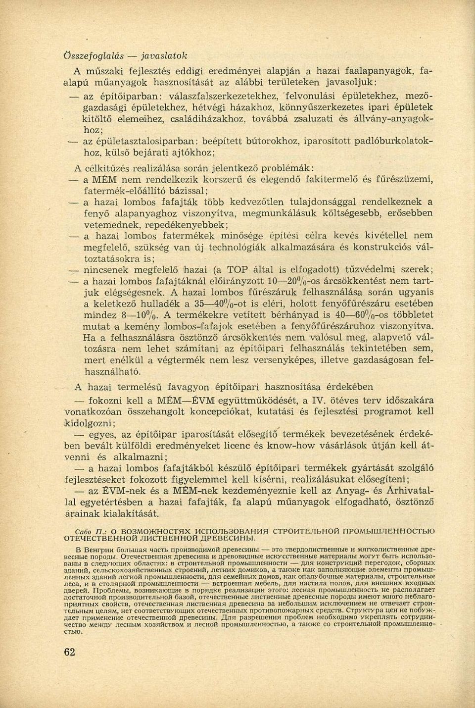 állvány-anyagokhoz; az épületasztalosiparban: beépített bútorokhoz, iparosított padlóburkolatokhoz, külső bejárati ajtókhoz: A célkitűzés realizálása során jelentkező problémák: a MÉM nem rendelkezik