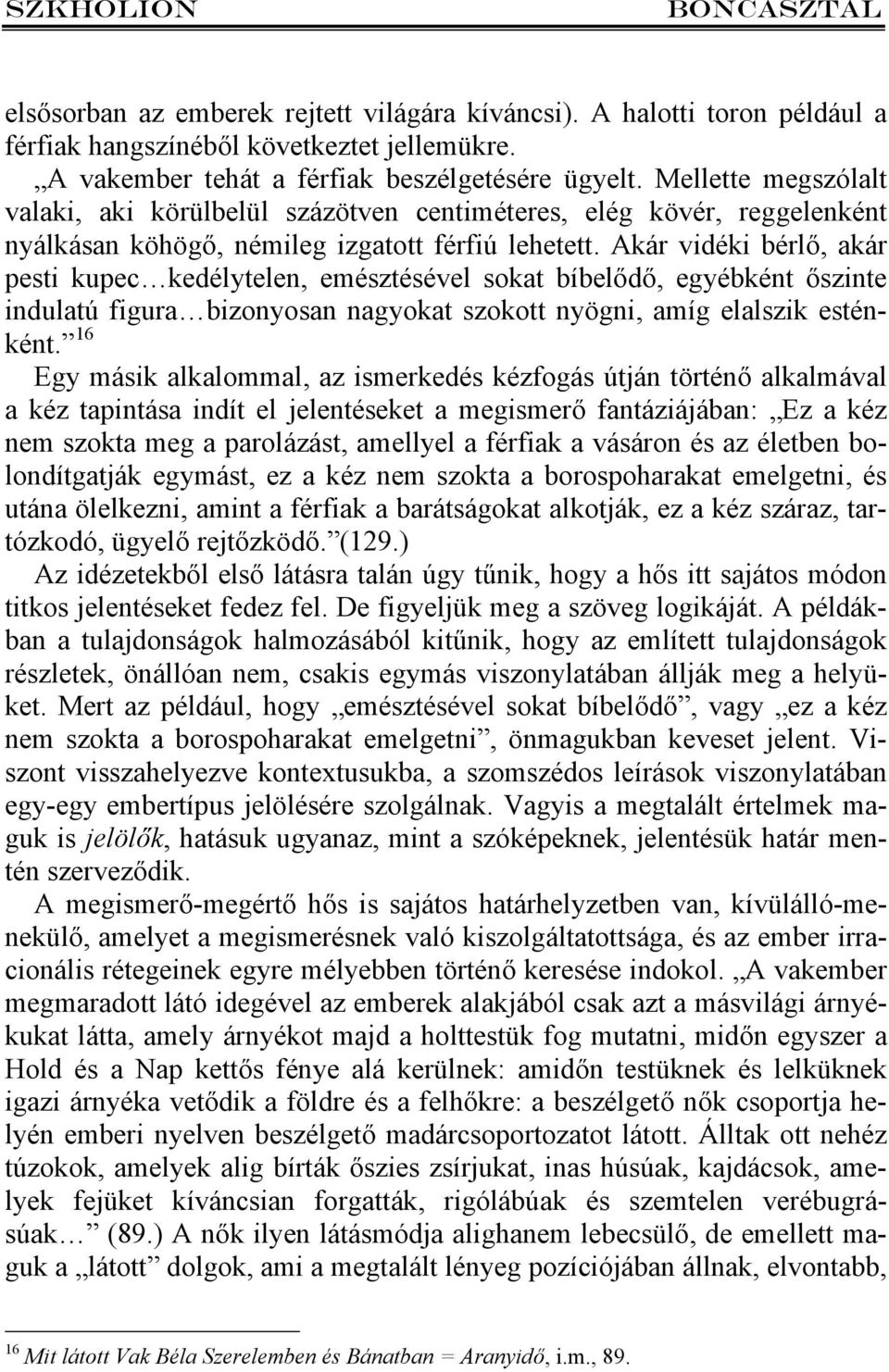 Akár vidéki bérlő, akár pesti kupec kedélytelen, emésztésével sokat bíbelődő, egyébként őszinte indulatú figura bizonyosan nagyokat szokott nyögni, amíg elalszik esténként.